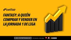 Mercado Fantasy: subidas y bajadas, ¿a quién comprar y vender para la Jornada 1?